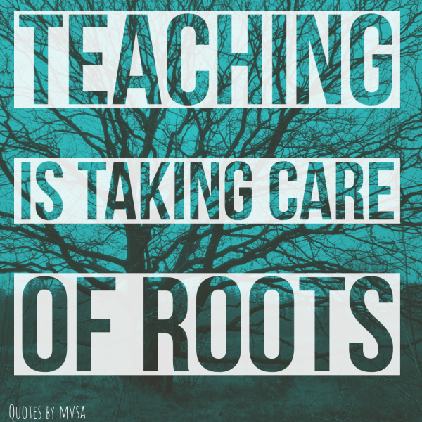 Teaching is taking care of roots
